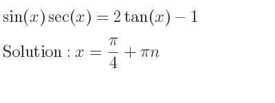The general solution for sin(x)sec(x)=2tan(x)-1 is x= pi/4+pin